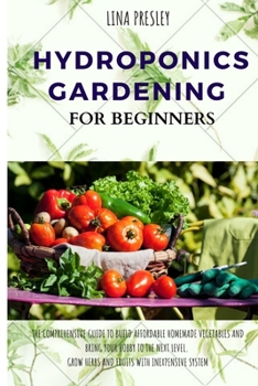 Paperback Hydroponics Gardening for Beginners: The Comprehensive Guide to Build Affordable Homemade Vegetables and Bring your Hobby to the Next Level. Grow Herb Book