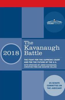 Paperback The Kavanaugh Battle: The Fight for the Supreme Court and for the Future of the U.S. with speeches by Judge Kavanaugh, Christine Ford and Se Book