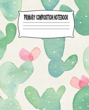 Primary Composition Notebook: Cactus Primary Composition Notebook with Drawing Space, draw and write journal, Dotted Mid line and Picture Space , ... Kindergarten, Preschool, 1st Grade, 2nd Grade
