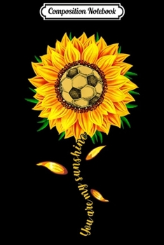 Composition Notebook: You Are My Sunshine Soccer Ball Player Hippie  Journal/Notebook Blank Lined Ruled 6x9 100 Pages