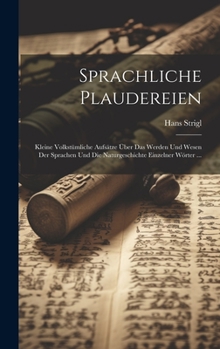 Hardcover Sprachliche Plaudereien: Kleine Volkstümliche Aufsätze Über Das Werden Und Wesen Der Sprachen Und Die Naturgeschichte Einzelner Wörter ... [German] Book