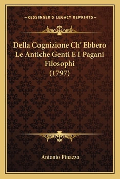 Paperback Della Cognizione Ch' Ebbero Le Antiche Genti E I Pagani Filosophi (1797) [Italian] Book