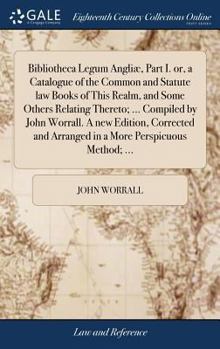 Hardcover Bibliotheca Legum Angliæ, Part I. or, a Catalogue of the Common and Statute law Books of This Realm, and Some Others Relating Thereto; ... Compiled by Book