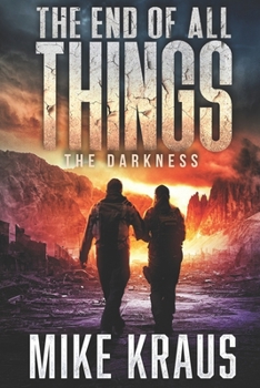 The End of All Things - Book 4: The Darkness: (An Epic Post-Apocalyptic Survival Series)