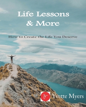 Life Lessons & More!: How to Create the Life You Deserve