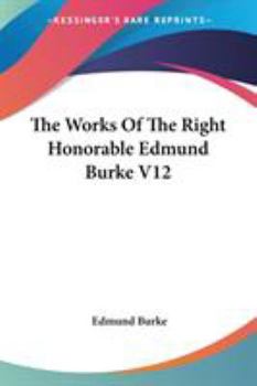 The Works Of The Right Honorable Edmund Burke V12