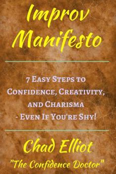 Paperback Improv Manifesto: 7 Easy Steps to Confidence, Creativity, and Charisma - Even If You're Shy! (Think On Your Feet Under Pressure: Tools f Book