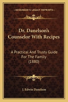Paperback Dr. Danelson's Counselor With Recipes: A Practical And Trusty Guide For The Family (1880) Book