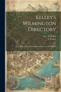 Paperback Kelley's Wilmington Directory: To Which is Added a Business Directory for 1860-61 Book