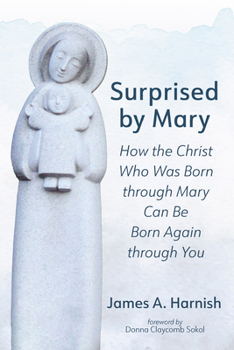 Paperback Surprised by Mary: How the Christ Who Was Born Through Mary Can Be Born Again Through You Book