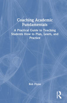 Hardcover Coaching Academic Fundamentals: A Practical Guide to Teaching Students How to Plan, Learn, and Practice Book