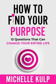 Paperback How To Find Your Purpose: 12 Questions That Can Change Your Entire Life Book