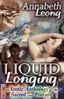 Paperback Liquid Longing: An Erotic Anthology of the Sacred and Profane Book