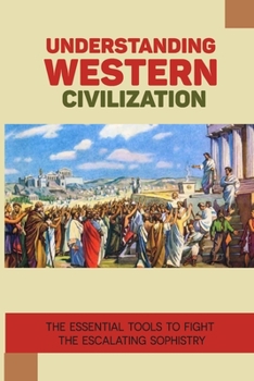 Paperback Understanding Western Civilization: The Essential Tools To Fight The Escalating Sophistry: Falling For Socialism Book