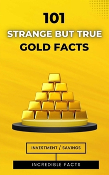 Paperback 101 Strange But True Gold Facts: Incredible and Astonishing Facts Book