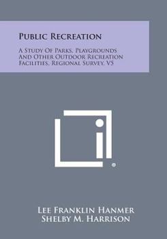 Paperback Public Recreation: A Study of Parks, Playgrounds and Other Outdoor Recreation Facilities, Regional Survey, V5 Book