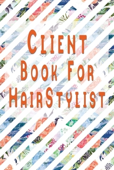 Paperback Client Book for HairStylists: Customer Data Organizer & Management System For Recording Information Including Address Details And Appointment In Alp Book