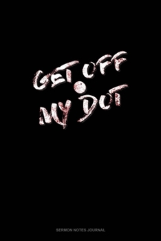 Paperback Get Off My Dot: Sermon Notes Journal Book
