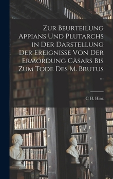 Hardcover Zur Beurteilung Appians Und Plutarchs in Der Darstellung Der Ereignisse Von Der Ermordung Cäsars Bis Zum Tode Des M. Brutus ... [German] Book