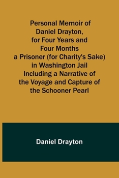 Paperback Personal Memoir of Daniel Drayton, for Four Years and Four Months a Prisoner (for Charity's Sake) in Washington Jail Including a Narrative of the Voya Book