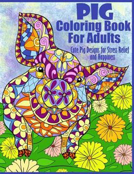 Paperback Pig Coloring Book For Adults- Cute Pig Designs For Stress Relief and Happiness: Paisley, Henna, Flower, and Mandala Designs and Patterns Book