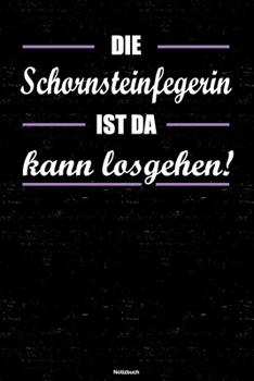 Die Schornsteinfegerin ist da kann losgehen! Notizbuch: Schornsteinfegerin Journal DIN A5 liniert 120 Seiten Geschenk (German Edition)