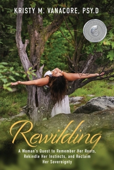 Paperback Rewilding: A Woman's Quest to Remember Her Roots, Rekindle Her Instincts, and Reclaim Her Sovereignty Book