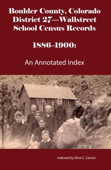 Paperback Boulder County, Colorado District 27-Wallstreet School Census Records 1886-1900: An Annotated Index Book