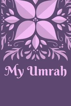 My Umrah: Journey of life time - Travel Planner Journal Gifts for Muslims - Planing - Packing List - CHECKLIST - Memories - Prayer Agenda - 114 pages