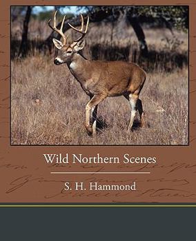 Wild Northern Scenes; Or, Sporting Adventures with the Rifle and the Rod (Dodo Press)