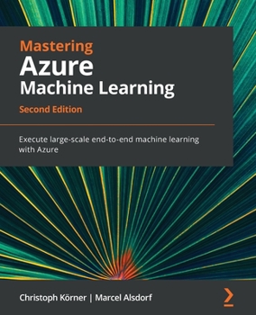 Paperback Mastering Azure Machine Learning - Second Edition: Execute large-scale end-to-end machine learning with Azure Book