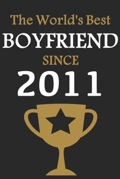 The World's Best BOYFRIEND Since 2011: Notebook Birthday Gift Lined Notebook / Journal Gift, 120 Pages, 6x9, Soft Cover, Matte Finish