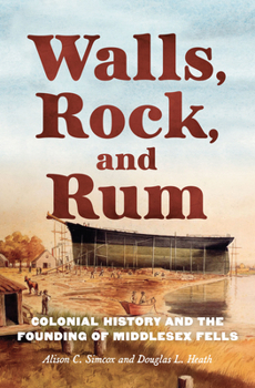 Walls, Rock, and Rum: Colonial History and the Founding of Middlesex Fells (History & Guide)