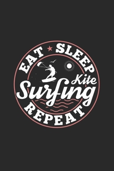Eat Sleep Kitesurfing Repeat: Funny Cool Kitesurfing Journal | Notebook | Workbook | Diary | Planner - 6x9 - 120 Dot Grid Paper Pages With An Awesome ... For Kiteboarders, Kitesurfers, Enhusiasts