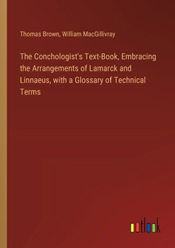 Paperback The Conchologist's Text-Book, Embracing the Arrangements of Lamarck and Linnaeus, with a Glossary of Technical Terms Book