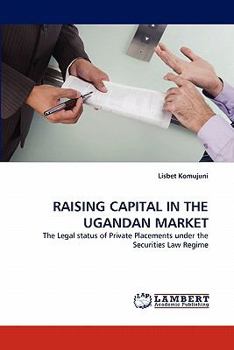 RAISING CAPITAL IN THE UGANDAN MARKET: The Legal status of Private Placements under the Securities Law Regime