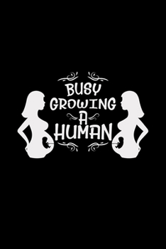 Busy growing a human: Pregnancy | 6x9  | blank with numbers paper | notebook | notes