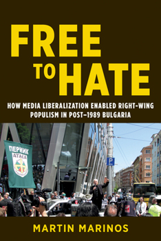 Paperback Free to Hate: How Media Liberalization Enabled Right-Wing Populism in Post-1989 Bulgaria Book