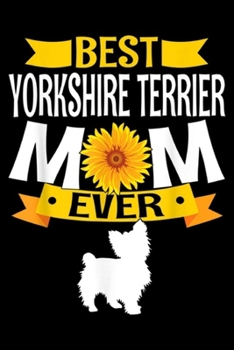 Best Yorkshire Terrier Mm Ever: Best Yorkshire Terrier Mom Ever Sunflower Dog Lover  Journal/Notebook Blank Lined Ruled 6x9 100 Pages
