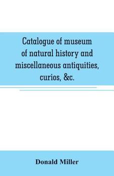 Paperback Catalogue of museum of natural history and miscellaneous antiquities, curios, &c. Book