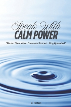 Paperback Speak with Calm Power: peak with Calm Power: “Master Your Voice. Command Respect. Stay Grounded.” Book