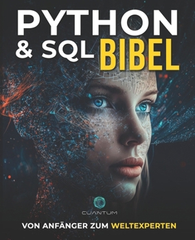 Python und SQL Bibel: Vom Anfänger zum Weltexperten: Entfesseln Sie das volle Potenzial der Datenanalyse und -manipulation durch die Beherrschung von Python und SQL (German Edition)