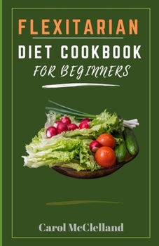 Paperback Flexitarian Diet Cookbook For Beginners: Budget friendly plant based diet [Large Print] Book