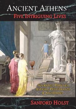 Hardcover Ancient Athens: Five Intriguing Lives: Socrates, Pericles, Aspasia, Peisistratos & Alcibiades Book