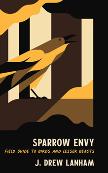 Hardcover Sparrow Envy: Field Guide to Birds and Lesser Beasts Book
