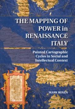 Hardcover The Mapping of Power in Renaissance Italy: Painted Cartographic Cycles in Social and Intellectual Context Book