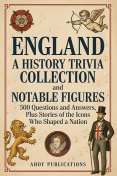 England: A History Trivia Collection and Notable Figures – 500 Questions and Answers, Plus Stories of the Icons Who Shaped a Nation (Bringing History to Life)