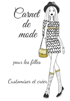 Paperback Carnet de mode pour les filles customiser et créer: Pour toutes les filles qui aiment le métier de styliste - Créer sa propre collection à l'aide de d [French] Book