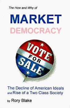 Paperback The How and Why of Market Democracy: The Decline of American Ideals and Rise of a Two Class Society Book