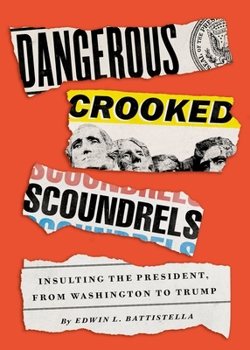 Hardcover Dangerous Crooked Scoundrels: Insulting the President, from Washington to Trump Book